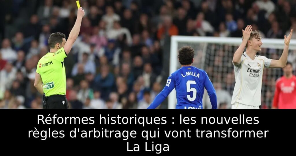 Réformes historiques : les nouvelles règles d&rsquo;arbitrage qui vont transformer La Liga