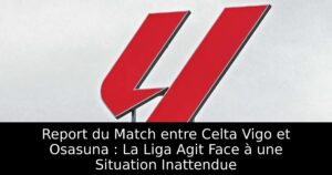 Report du Match entre Celta Vigo et Osasuna : La Liga Agit Face à une Situation Inattendue