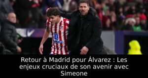 Retour à Madrid pour Álvarez : Les enjeux cruciaux de son avenir avec Simeone