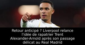 Retour anticipé ? Liverpool relance l&rsquo;idée de rapatrier Trent Alexander-Arnold après son passage délicat au Real Madrid