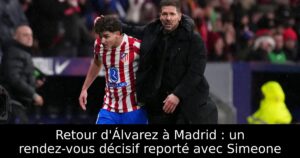 Retour d&rsquo;Álvarez à Madrid : un rendez-vous décisif reporté avec Simeone