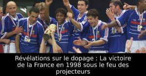 Révélations sur le dopage : La victoire de la France en 1998 sous le feu des projecteurs