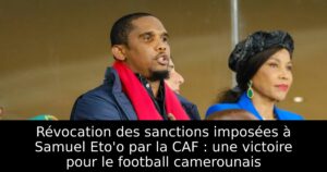 Révocation des sanctions imposées à Samuel Eto&rsquo;o par la CAF : une victoire pour le football camerounais