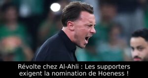 Révolte chez Al-Ahli : Les supporters exigent la nomination de Hoeness !