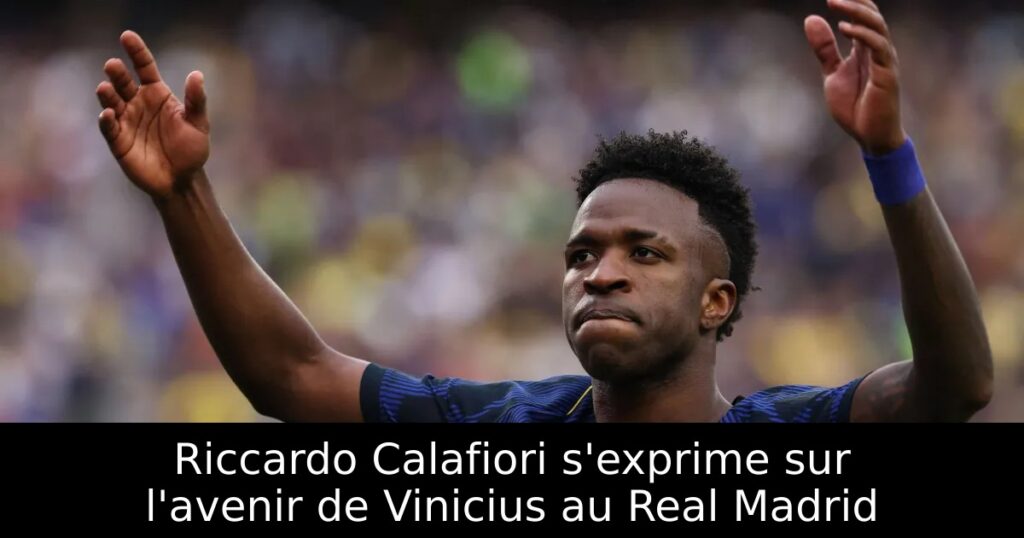 Riccardo Calafiori s&rsquo;exprime sur l&rsquo;avenir de Vinicius au Real Madrid