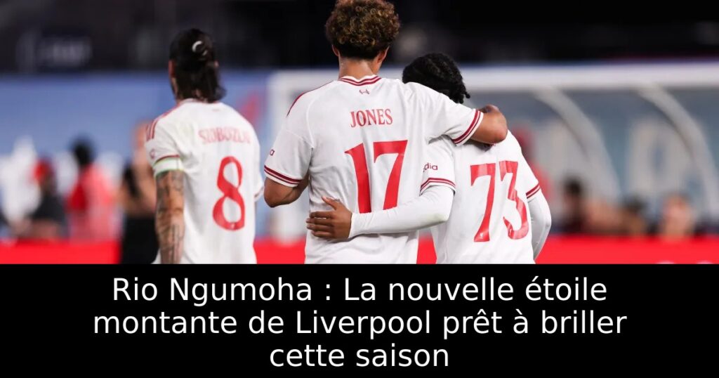 Rio Ngumoha : La nouvelle étoile montante de Liverpool prêt à briller cette saison