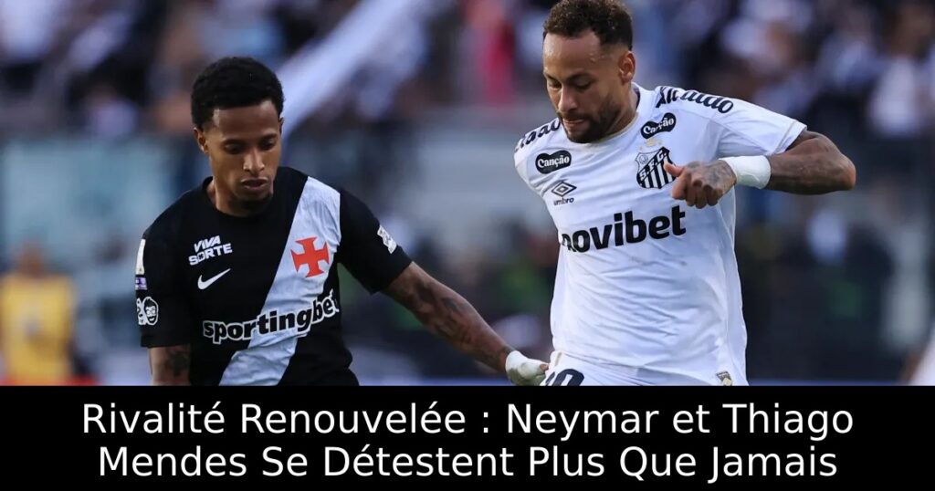 Rivalité Renouvelée : Neymar et Thiago Mendes Se Détestent Plus Que Jamais