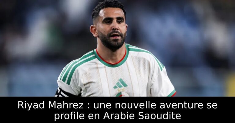 Riyad Mahrez : une nouvelle aventure se profile en Arabie Saoudite
