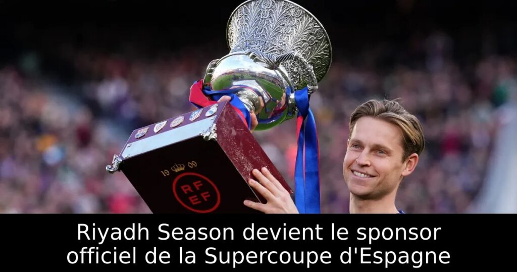 Riyadh Season devient le sponsor officiel de la Supercoupe d&rsquo;Espagne