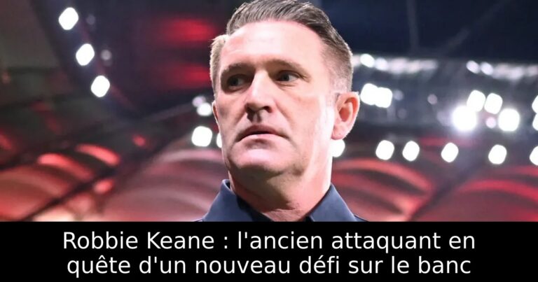 Robbie Keane : l'ancien attaquant en quête d'un nouveau défi sur le banc