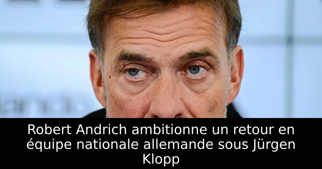 Robert Andrich ambitionne un retour en équipe nationale allemande sous Jürgen Klopp