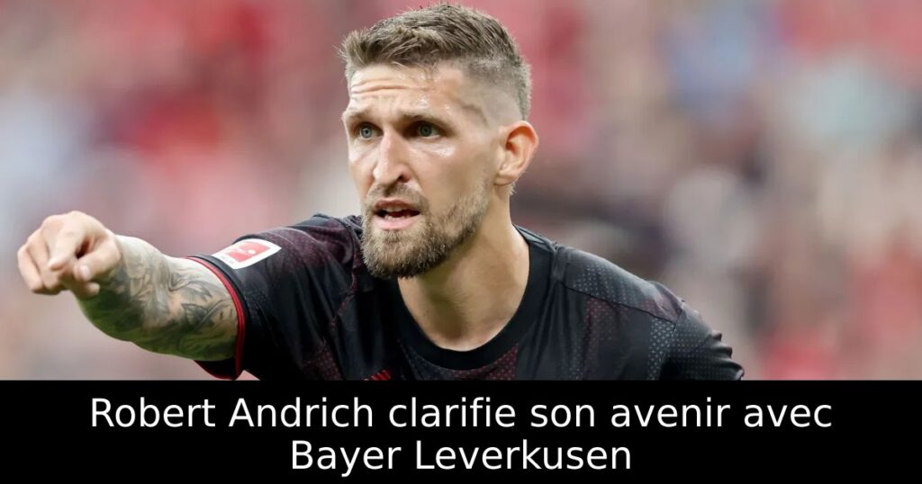 Robert Andrich clarifie son avenir avec Bayer Leverkusen