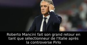 Roberto Mancini fait son grand retour en tant que sélectionneur de l&rsquo;Italie après la controverse Pirlo