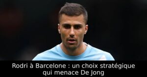 Rodri à Barcelone : un choix stratégique qui menace De Jong