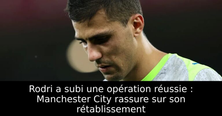 Rodri a subi une opération réussie : Manchester City rassure sur son rétablissement
