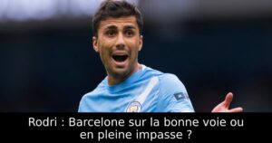 Rodri : Barcelone sur la bonne voie ou en pleine impasse ?