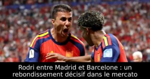 Rodri entre Madrid et Barcelone : un rebondissement décisif dans le mercato