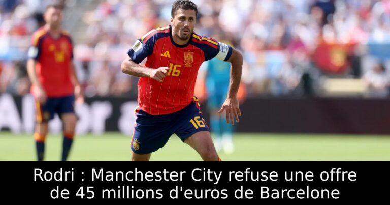 Rodri : Manchester City refuse une offre de 45 millions d'euros de Barcelone