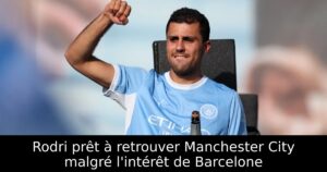 Rodri prêt à retrouver Manchester City malgré l&rsquo;intérêt de Barcelone