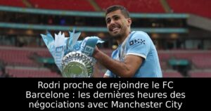 Rodri proche de rejoindre le FC Barcelone : les dernières heures des négociations avec Manchester City