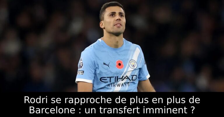 Rodri se rapproche de plus en plus de Barcelone : un transfert imminent ?