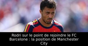 Rodri sur le point de rejoindre le FC Barcelone : la position de Manchester City