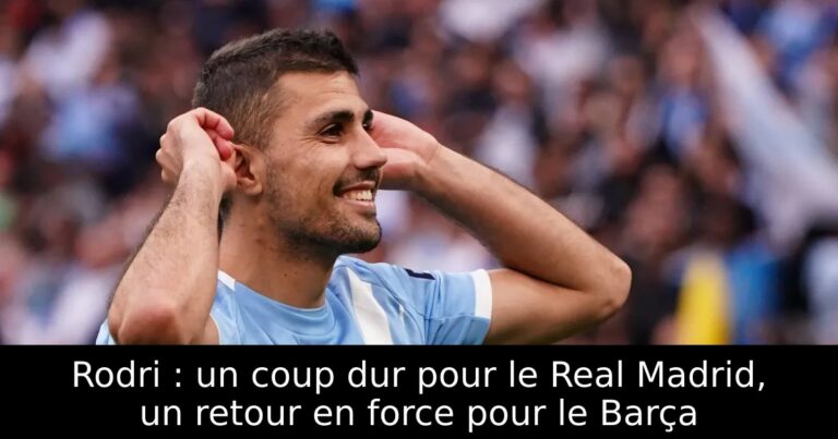 Rodri : un coup dur pour le Real Madrid, un retour en force pour le Barça
