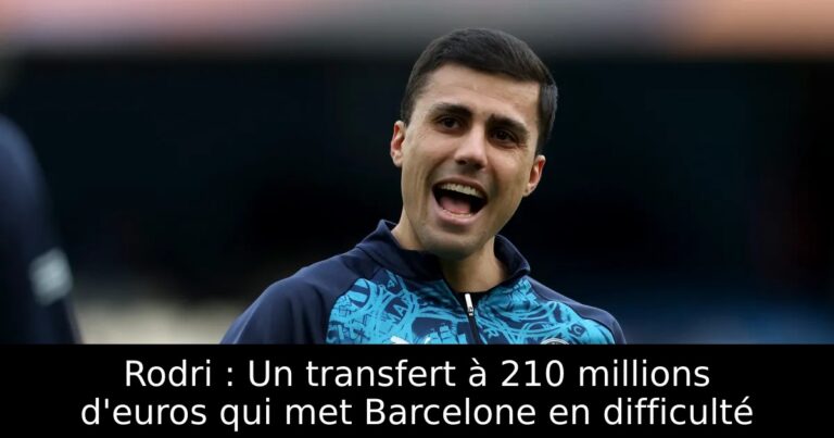 Rodri : Un transfert à 210 millions d'euros qui met Barcelone en difficulté