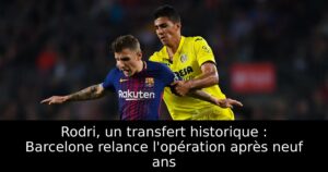 Rodri, un transfert historique : Barcelone relance l&rsquo;opération après neuf ans