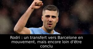 Rodri : un transfert vers Barcelone en mouvement, mais encore loin d&rsquo;être conclu