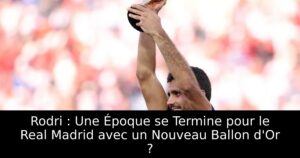 Rodri : Une Époque se Termine pour le Real Madrid avec un Nouveau Ballon d&rsquo;Or ?