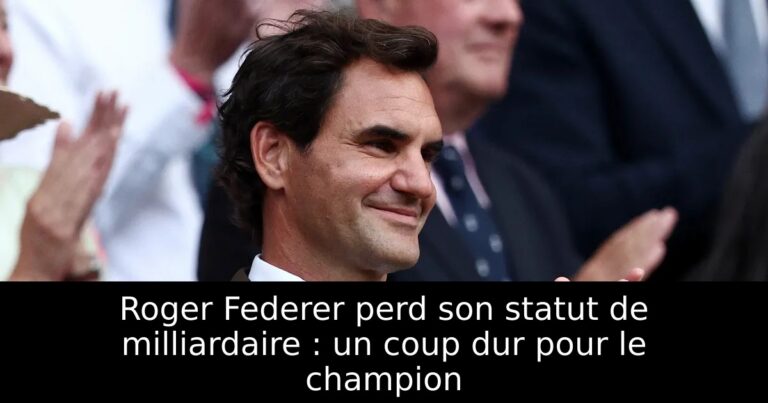 Roger Federer perd son statut de milliardaire : un coup dur pour le champion