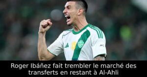 Roger Ibáñez fait trembler le marché des transferts en restant à Al-Ahli