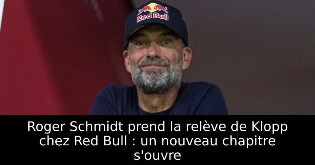 Roger Schmidt prend la relève de Klopp chez Red Bull : un nouveau chapitre s&rsquo;ouvre