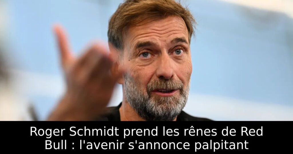 Roger Schmidt prend les rênes de Red Bull : l&rsquo;avenir s&rsquo;annonce palpitant