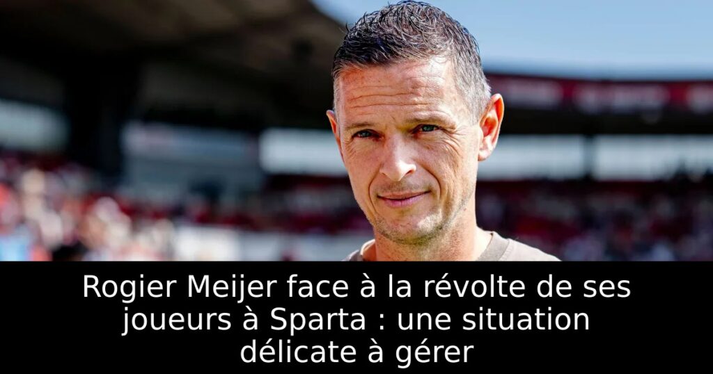 Rogier Meijer face à la révolte de ses joueurs à Sparta : une situation délicate à gérer