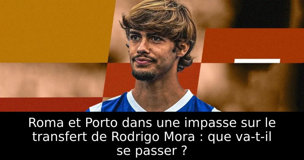 Roma et Porto dans une impasse sur le transfert de Rodrigo Mora : que va-t-il se passer ?