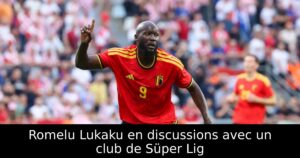 Romelu Lukaku en discussions avec un club de Süper Lig