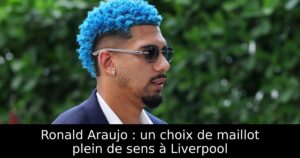 Ronald Araujo : un choix de maillot plein de sens à Liverpool