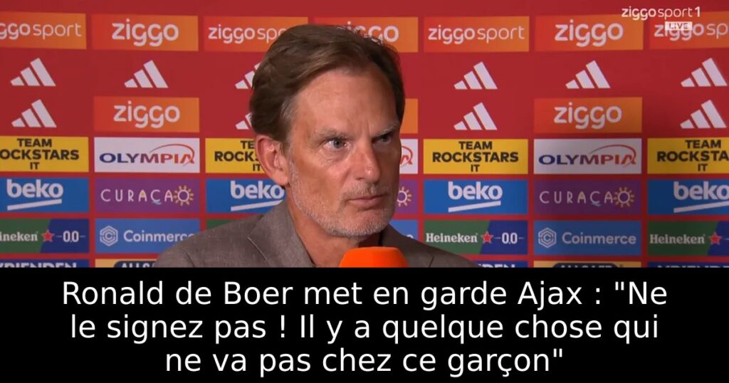 Ronald de Boer met en garde Ajax : « Ne le signez pas ! Il y a quelque chose qui ne va pas chez ce garçon »