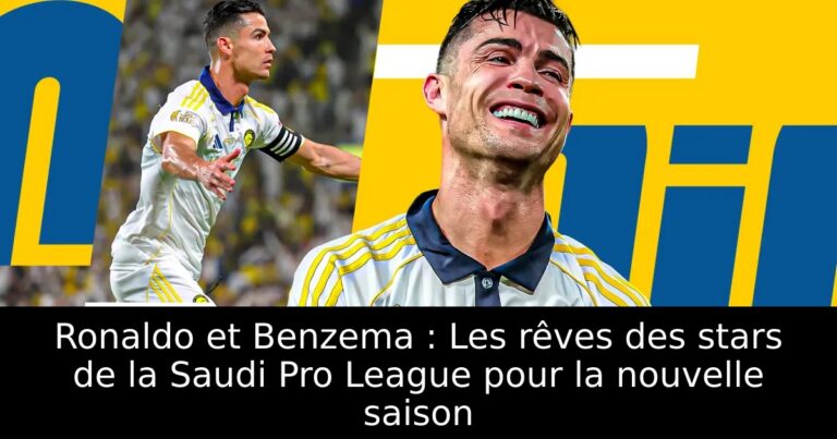 Ronaldo et Benzema : Les rêves des stars de la Saudi Pro League pour la nouvelle saison