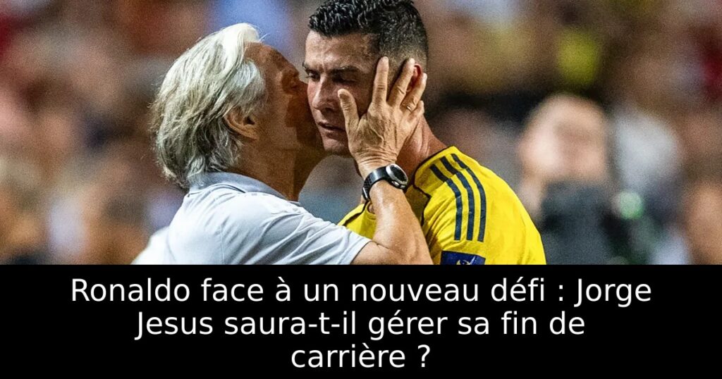 Ronaldo face à un nouveau défi : Jorge Jesus saura-t-il gérer sa fin de carrière ?