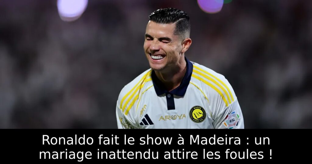 Ronaldo fait le show à Madeira : un mariage inattendu attire les foules !