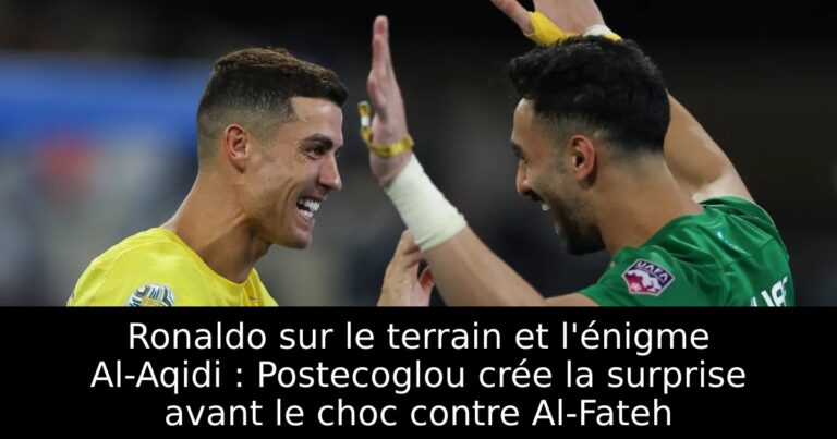 Ronaldo sur le terrain et l'énigme Al-Aqidi : Postecoglou crée la surprise avant le choc contre Al-Fateh
