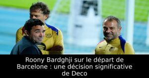 Roony Bardghji sur le départ de Barcelone : une décision significative de Deco