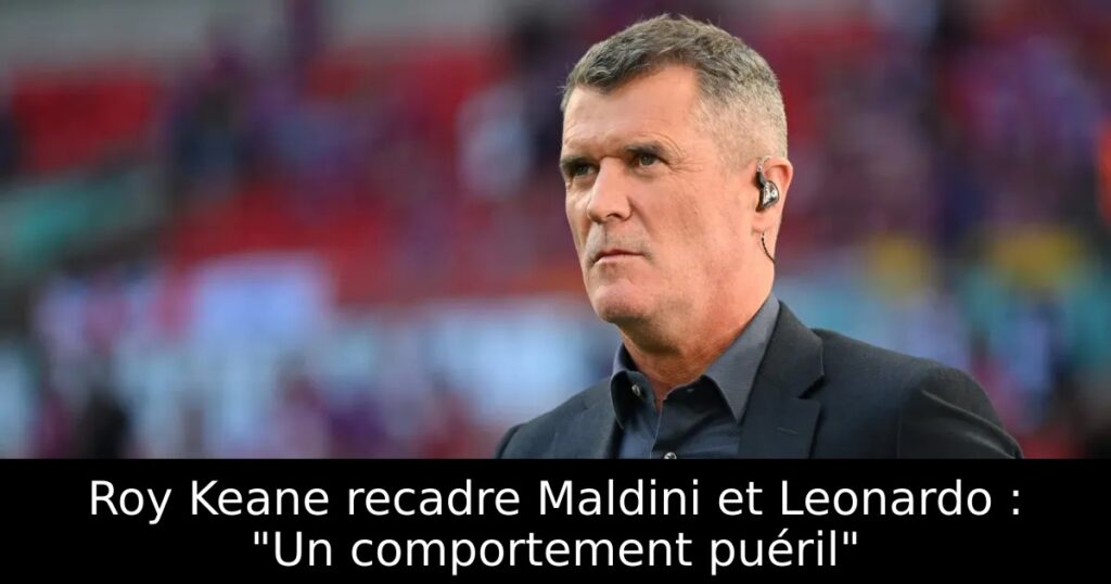Roy Keane recadre Maldini et Leonardo : « Un comportement puéril »