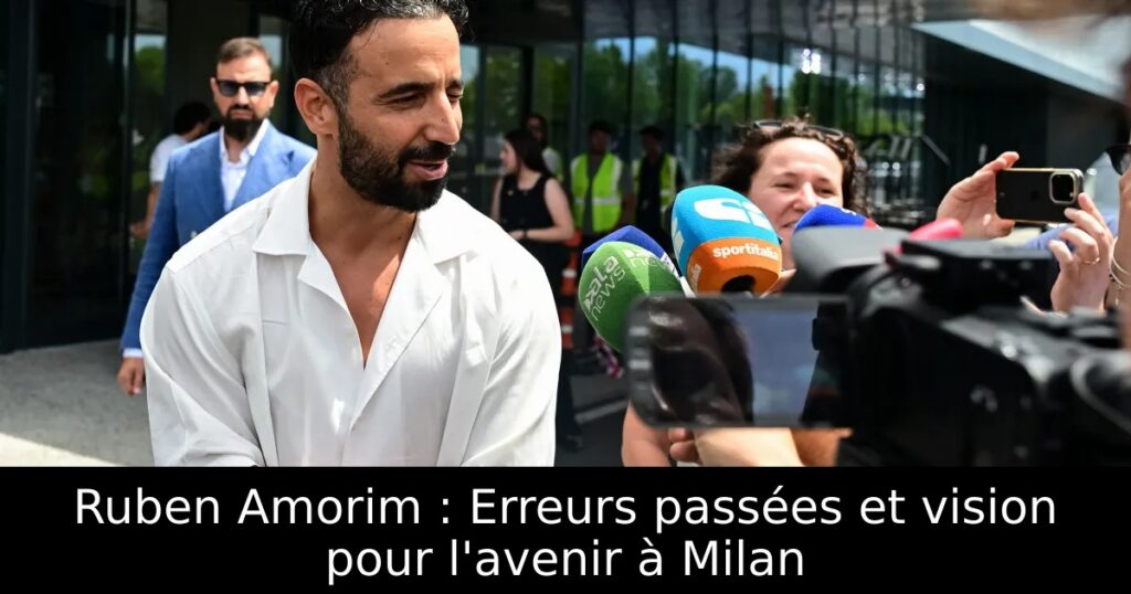 Ruben Amorim : Erreurs passées et vision pour l&rsquo;avenir à Milan