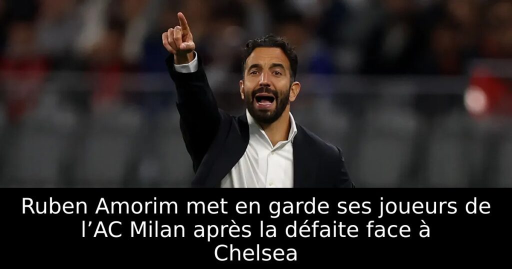 Ruben Amorim met en garde ses joueurs de l’AC Milan après la défaite face à Chelsea