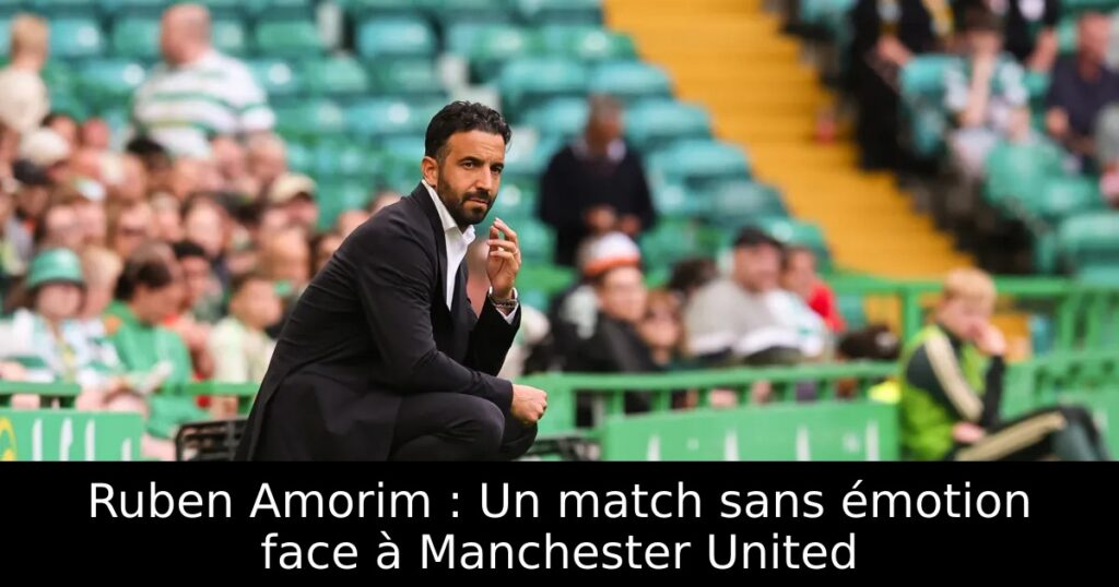 Ruben Amorim : Un match sans émotion face à Manchester United