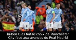 Ruben Dias fait le choix de Manchester City face aux avances du Real Madrid